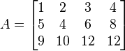 
 A =
 \begin{bmatrix}
  1 & 2 & 3 & 4 \\
  5 & 4 & 6 & 8 \\
  9 & 10 & 12 & 12
\end{bmatrix}
