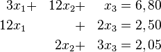 \begin{align}
 3 x_1 & + & 12 x_2 & + &   x_3 & = 6,80 \\
12 x_1 &   &        & + & 2 x_3 & = 2,50 \\
       &   & 2 x_2  & + & 3 x_3 & = 2,05
\end{align}
