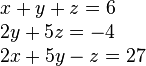 
\begin{array}{l}
x + y + z = 6 \\ 
2y + 5z = -4 \\ 
2x + 5y -z = 27
\end{array}
