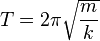 
T = 2 \pi \sqrt{\frac{m}{k}}
